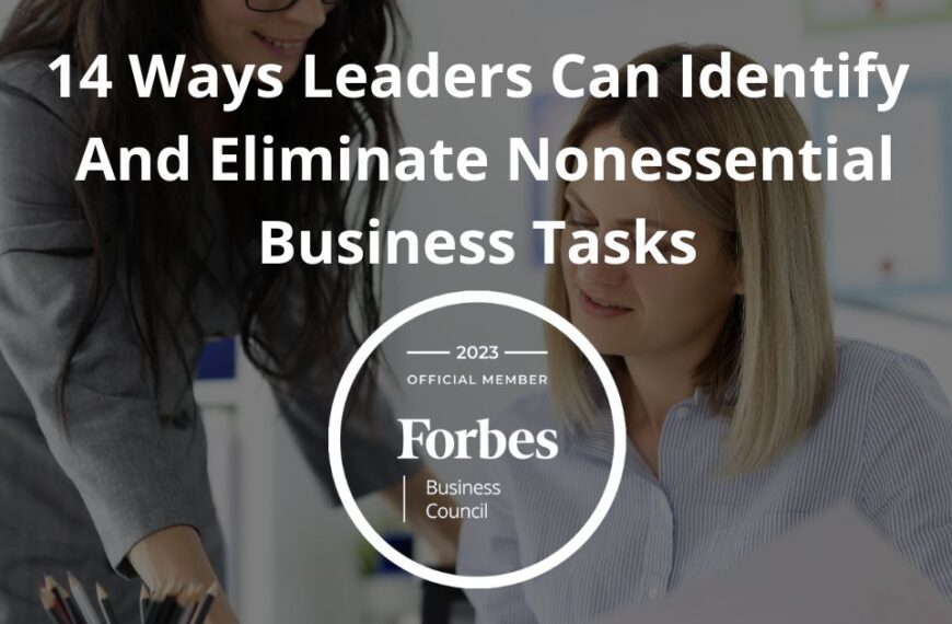 14 Ways Leaders Can Identify And Eliminate Nonessential Business Tasks